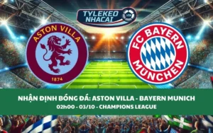Nhận Định Tip Kèo: Aston Villa vs Bayern Munich 02h00 - 03/10 - Ai Là Người Thắng?